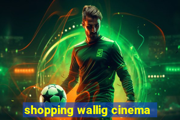 shopping wallig cinema